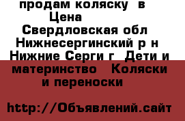 продам коляску 2в1 › Цена ­ 8 000 - Свердловская обл., Нижнесергинский р-н, Нижние Серги г. Дети и материнство » Коляски и переноски   